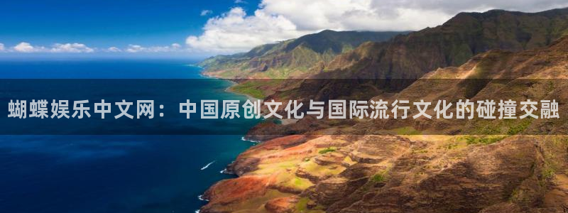 万事娱乐登录地址：蝴蝶娱乐中文网：中国原创文化与国际流行文化的碰撞交融