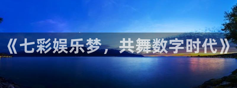 万事娱乐：《七彩娱乐梦，共舞数字时代》