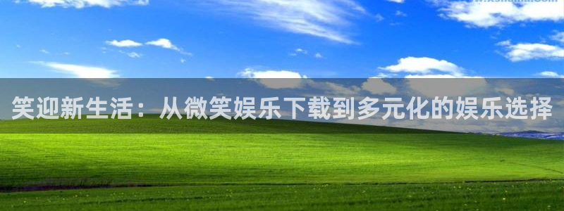 万事娱乐登录地址：笑迎新生活：从微笑娱乐下载到多元化的娱乐选择