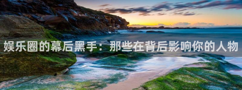 万事娱乐登录地址：娱乐圈的幕后黑手：那些在背后影响你的人物